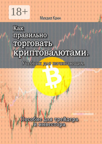Как правильно торговать криптовалютами. Учебник для новичка. Михаил Канн
