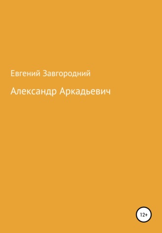 Александр Аркадьевич. Евгений Александрович Завгородний