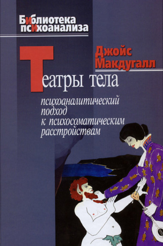 Джойс Макдугалл. Театры тела. Психоаналитический подход к лечению психосоматических расстройств