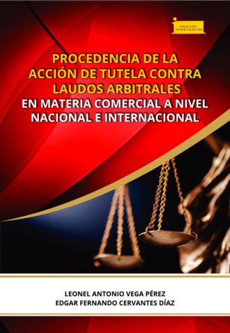 Leonel Antonio Vega P?rez. Procedencia de la acci?n de tutela contra laudos arbitrales en materia comercial a nivel nacional e internacional
