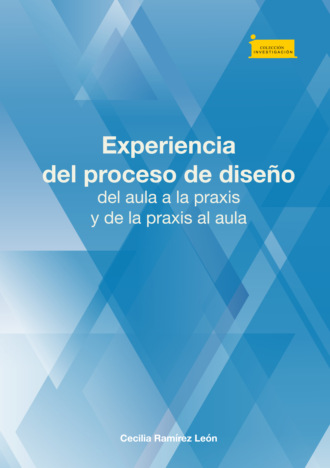 Cecilia Ram?rez Le?n. Experiencia del proceso de dise?o, del aula a la praxis y de la praxis al aula