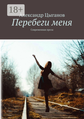 Перебеги меня. Современная проза. Александр Цыганов