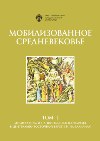 Коллектив авторов. Мобилизованное Средневековье. Том 1. Медиевализм и национальная идеология в Центрально-Восточной Европе и на Балканах