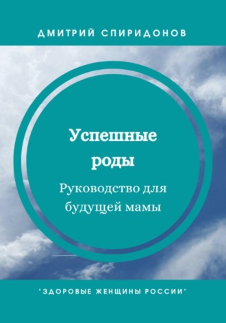 Успешные роды. Руководство для будущей мамы. 