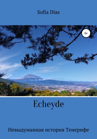 Echeyde. Невыдуманная история Тенерифе. Sofia Dias