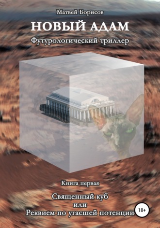 Матвей Борисов. Новый Адам. Футурологический триллер. Книга первая: Священный куб, или Реквием по угасшей потенции