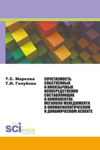 Татьяна Сергеевна Маркова. Сочетаемость собственных и иноязычных непосредственно составляющих в компонентах мегаполя менеджмента в ономасиологическом и динамическом аспекте. (Аспирантура, Бакалавриат, Магистратура, Специалитет). Монография.