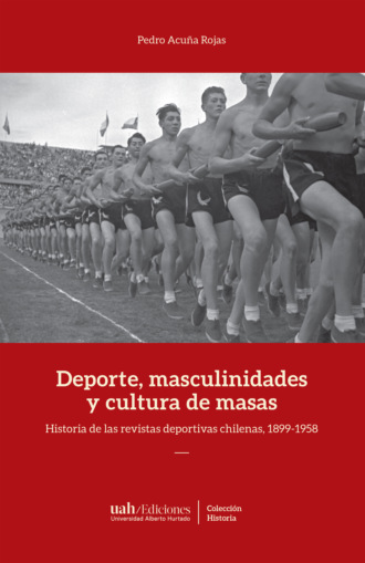 Pedro Acu?a Rojas. Deportes, masculinidades y cultura de masas