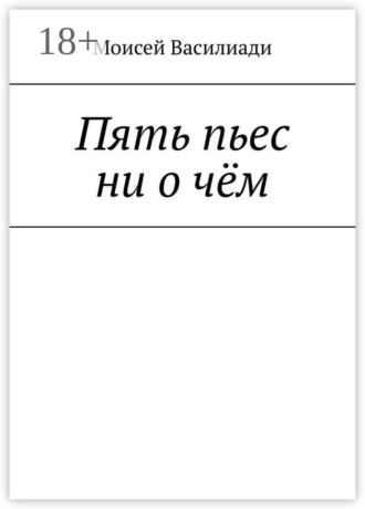 Моисей Василиади. Пять пьес ни о чём