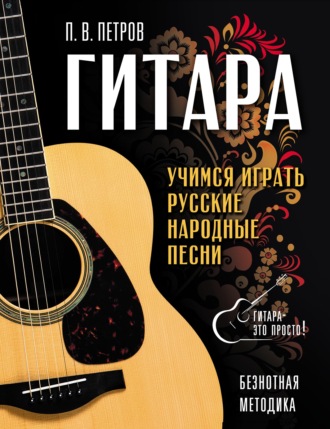 Гитара. Безнотная методика. Учимся играть русские народные песни. 
