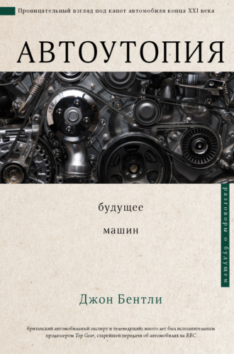 Автоутопия. Будущее машин. Джон Бентли
