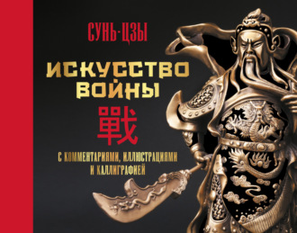 Искусство войны. С комментариями, иллюстрациями и каллиграфией. Сунь-цзы
