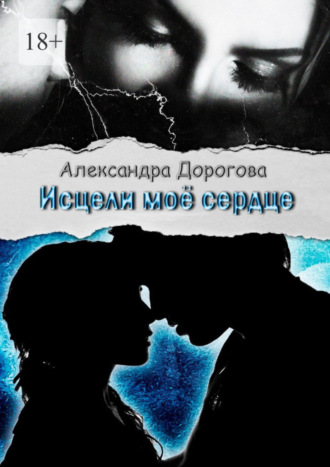 Исцели моё сердце. Александра Дорогова