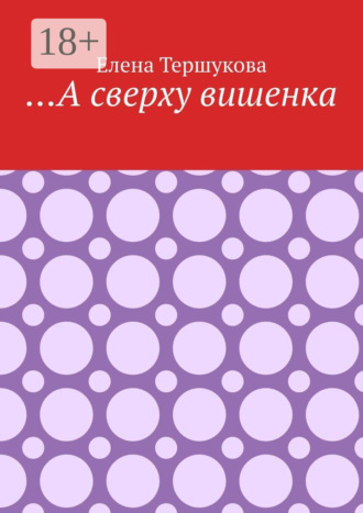 …А сверху вишенка. Елена Тершукова