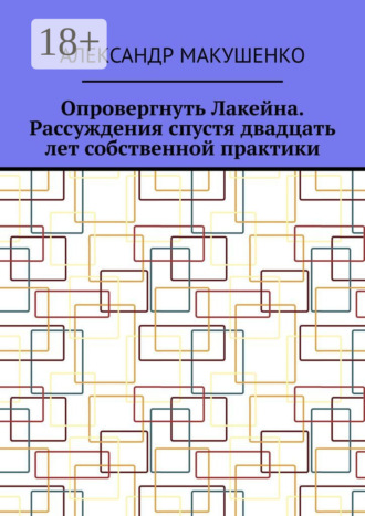 Опровергнуть Лакейна. Рассуждения спустя двадцать лет собственной практики. Александр Макушенко