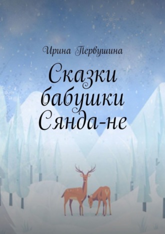 Ирина Андреевна Первушина. Сказки бабушки Сянда-не