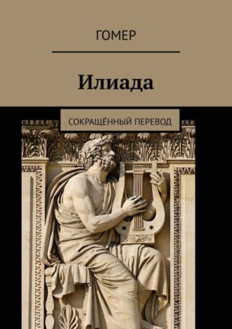 Гомер. Илиада. Сокращённый перевод