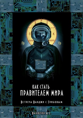 Александр Сергеевич Валютин. Как стать правителем Мира. Встреча Ванджи с Грибовым