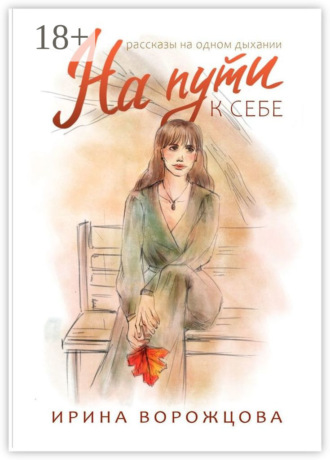 Ирина Ворожцова. На пути к себе. Рассказы на одном дыхании
