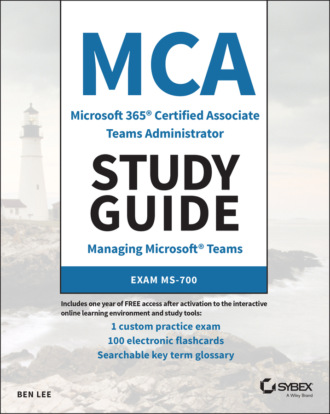 Ben Lee. MCA Microsoft 365 Teams Administrator Study Guide