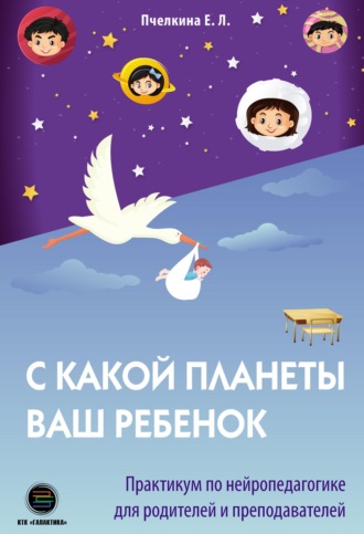 Е. Л. Пчелкина. С какой планеты ваш ребёнок. Практикум по нейропедагогике для родителей и преподавателей