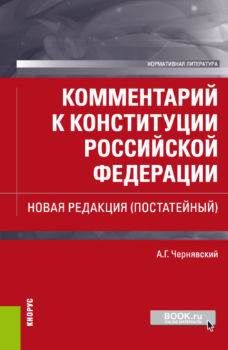 Александр Геннадьевич Чернявский. Комментарий к Конституции Российской Федерации. Новая редакция (постатейный). (Бакалавриат, Магистратура, Специалитет). Нормативная литература.