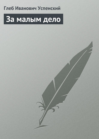 За малым дело. 