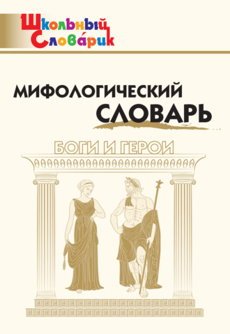. Мифологический словарь. Боги и герои
