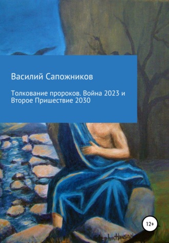 Василий Геннадьевич Сапожников. Толкование пророков. Война 2023 и Второе Пришествие 2030