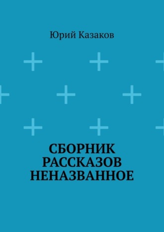 Юрий Казаков. Сборник рассказов НЕНАЗВАННОЕ