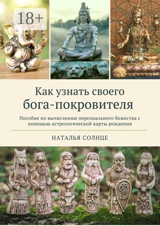Наталья Солнце. Как узнать своего бога-покровителя. Пособие по вычислению персонального божества с помощью астрологической карты рождения