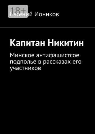 Евгений Иоников. Капитан Никитин. Минское антифашистское подполье в рассказах его участников