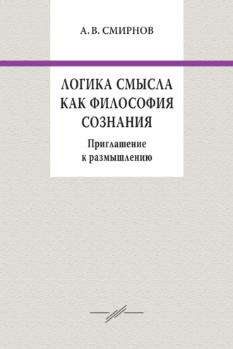 А. В. Смирнов. Логика смысла как философия сознания. Приглашение к размышлению