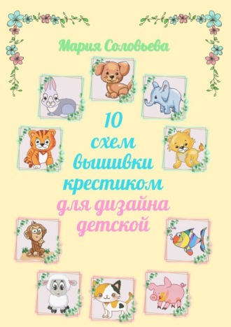 Мария Соловьева. 10 схем вышивки крестиком для дизайна детской