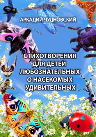 Аркадий Чудновский. Стихотворения для детей любознательных о насекомых удивительных
