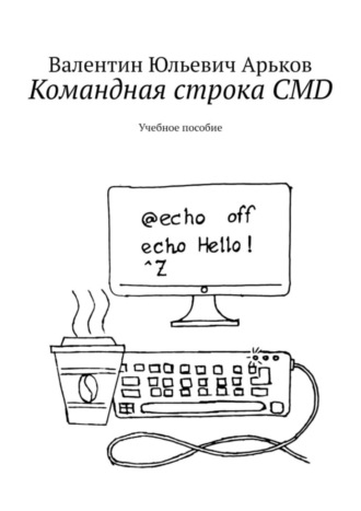 Командная строка CMD. Учебное пособие. Валентин Юльевич Арьков