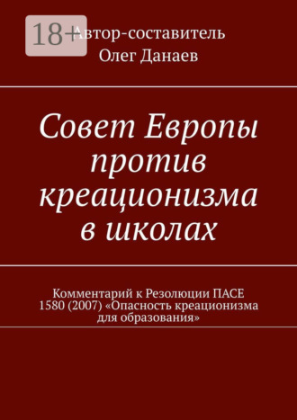 Совет Европы против креационизма в школах. Комментарий к Резолюции ПАСЕ 1580 (2007) «Опасность креационизма для образования». Олег Данаев