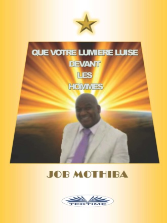 Que Votre Lumière Luise Devant Les Hommes. Job Mothiba