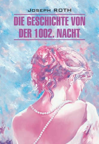 Йозеф Рот. Die Geschichte von der 1002. Nacht / Сказка 1002-й ночи. Книга для чтения на немецком языке