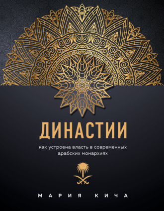 Династии. Как устроена власть в современных арабских монархиях. Мария Кича