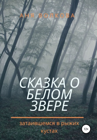 Аня Волкова. Сказка о белом звере, затаившемся в рыжих кустах
