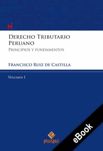 Francisco Ruiz de Castilla. Derecho Tributario Peruano – Vol. I