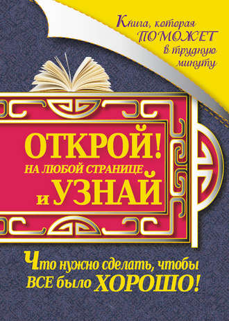 Книга, которая поможет в трудную минуту. Открой на любой странице и узнай, что нужно сделать, чтобы все было хорошо!. 