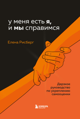 У меня есть Я, и МЫ справимся. Дерзкое руководство по укреплению самооценки. Елена Рисберг