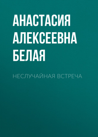 Анастасия Алексеевна Белая. Неслучайная встреча