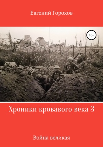 Евгений Петрович Горохов. Хроники кровавого века 3: война великая