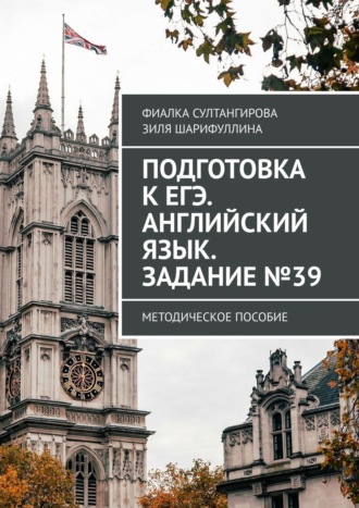 Фиалка Султангирова. Подготовка к ЕГЭ. Английский язык. Задание №39. Методическое пособие