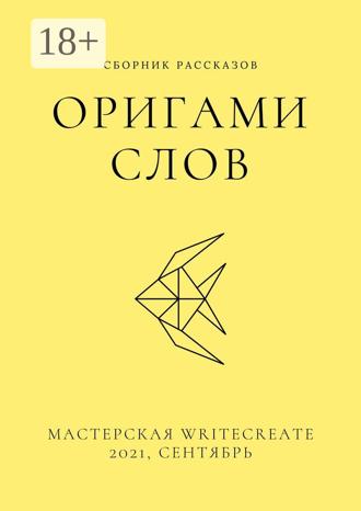 Оригами слов, сборник рассказов. Мастерская WriteCreate – 2021, сентябрь. Елена Смирнова