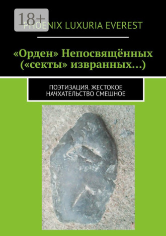Phoenix Luxuria Everest. «Орден» Непосвящённых («секты» извранных…). Поэтизация. Жестокое начхательство смешное