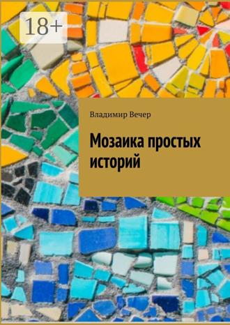 Владимир Вечер. Мозаика простых историй